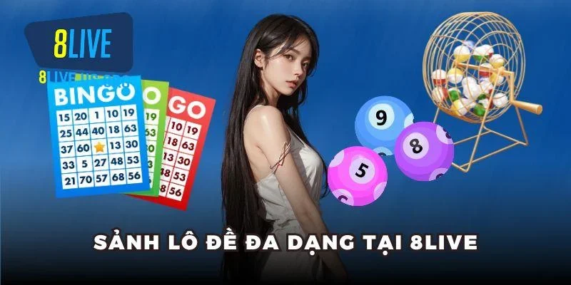 Sảnh lô đề đa dạng tại 8LIVE