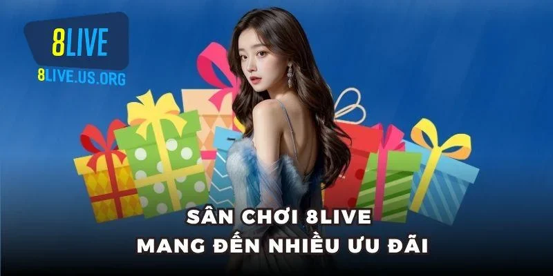 Sân chơi 8LIVE mang đến nhiều ưu đãi