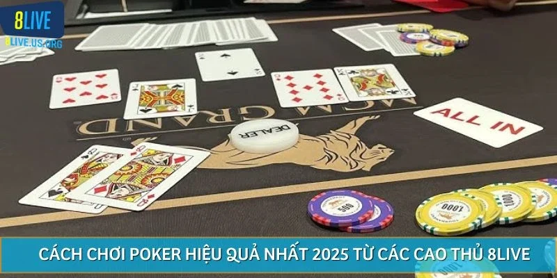 Cách chơi poker hiệu quả nhất 2025 từ các cao thủ 8LIVE