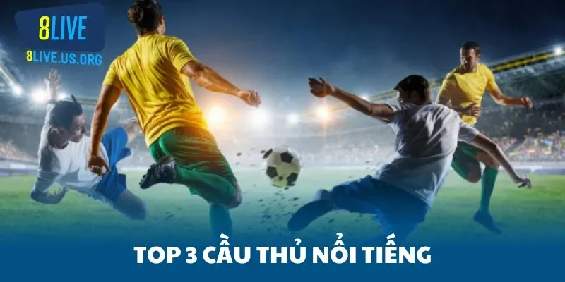 Top 3 cầu thủ nổi tiếng
